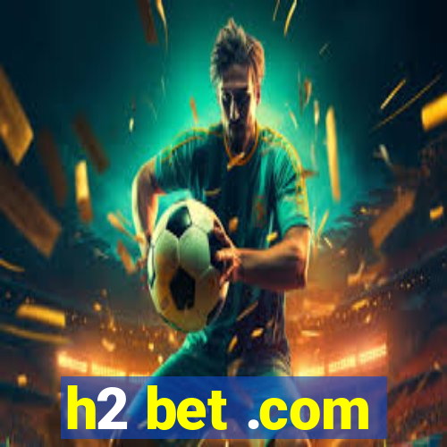 h2 bet .com